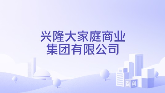 兴隆大家庭商业集团有限公司