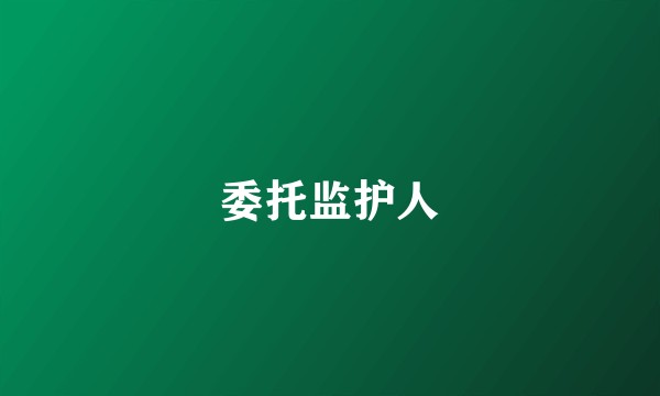 委托监护人
