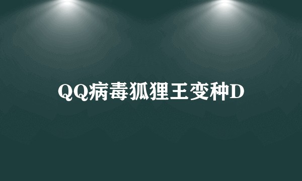 QQ病毒狐狸王变种D