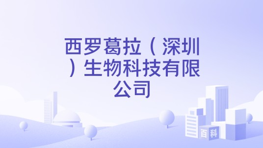 西罗葛拉（深圳）生物科技有限公司