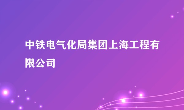 中铁电气化局集团上海工程有限公司