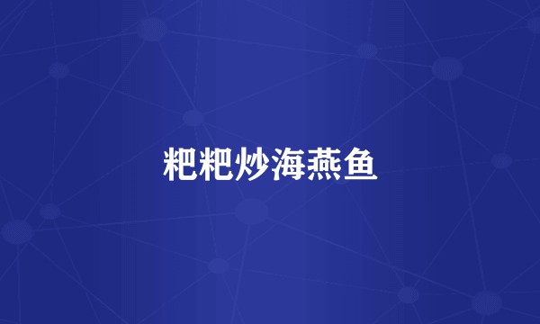 粑粑炒海燕鱼