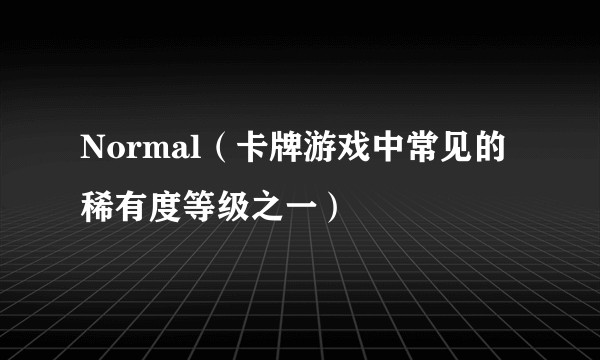Normal（卡牌游戏中常见的稀有度等级之一）