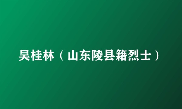 吴桂林（山东陵县籍烈士）