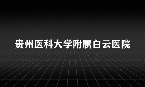 贵州医科大学附属白云医院
