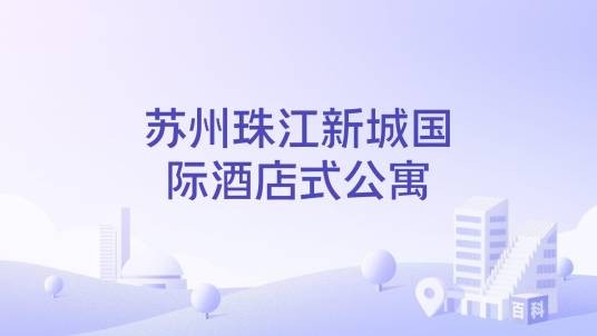 苏州珠江新城国际酒店式公寓