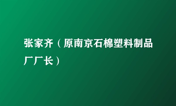 张家齐（原南京石棉塑料制品厂厂长）