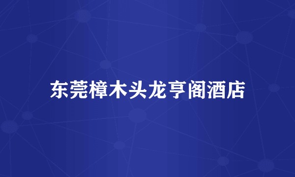 东莞樟木头龙亨阁酒店