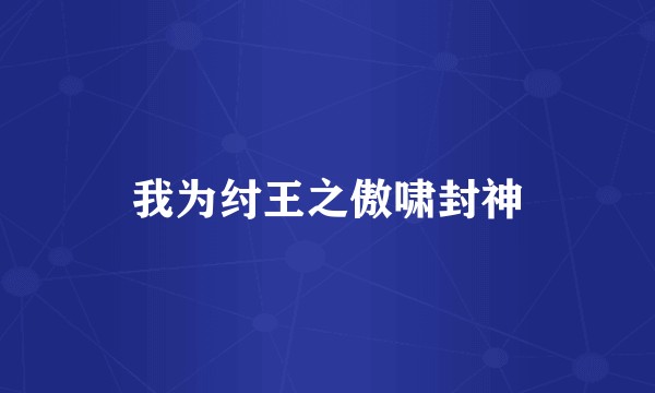 我为纣王之傲啸封神
