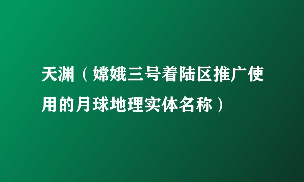 天渊（嫦娥三号着陆区推广使用的月球地理实体名称）