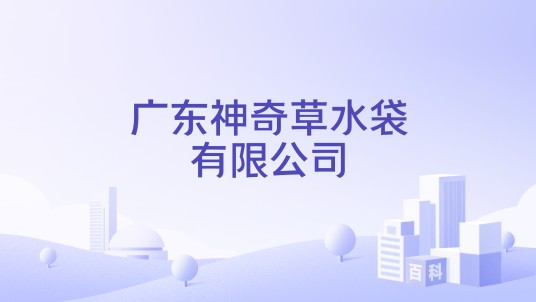 广东神奇草水袋有限公司