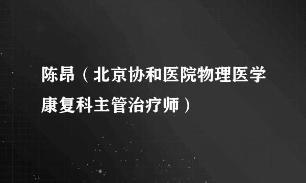 陈昂（北京协和医院物理医学康复科主管治疗师）
