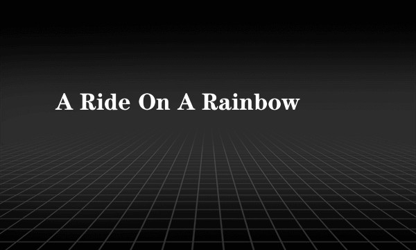 A Ride On A Rainbow
