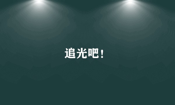 追光吧！