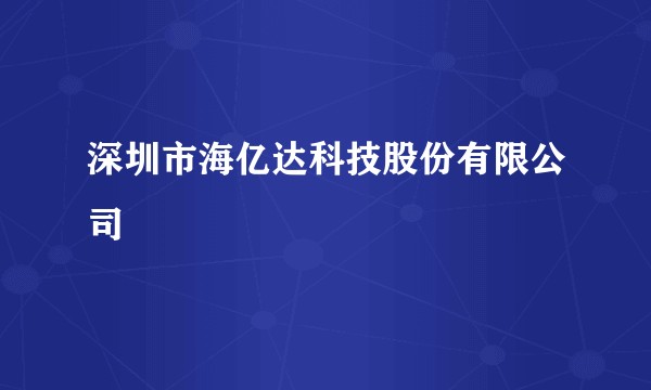 深圳市海亿达科技股份有限公司