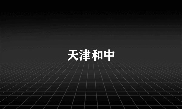 天津和中