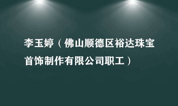 李玉婷（佛山顺德区裕达珠宝首饰制作有限公司职工）