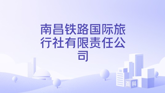 南昌铁路国际旅行社有限责任公司