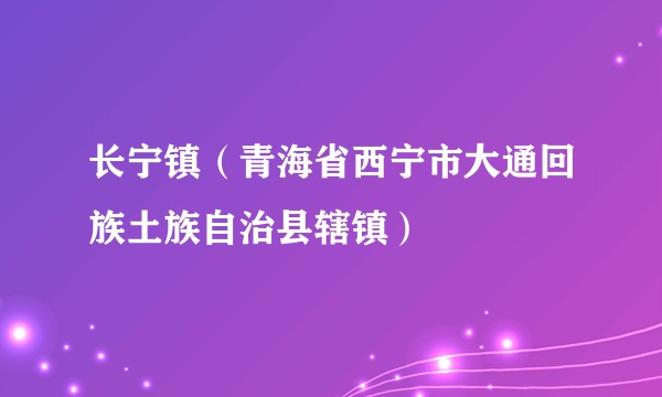 长宁镇（青海省西宁市大通回族土族自治县辖镇）