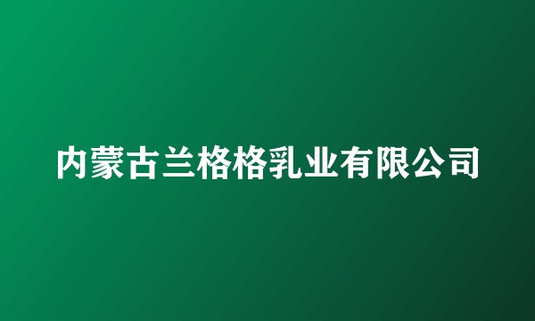 内蒙古兰格格乳业有限公司