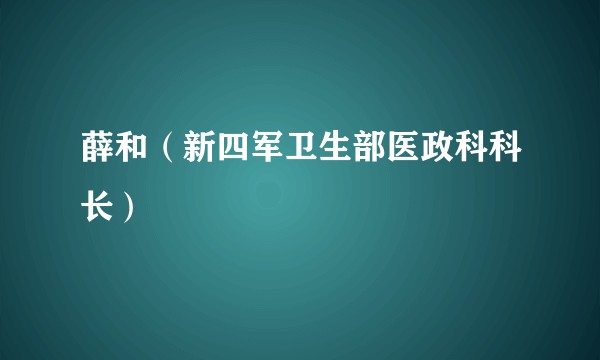 薛和（新四军卫生部医政科科长）