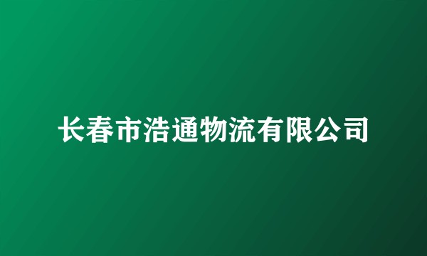 长春市浩通物流有限公司