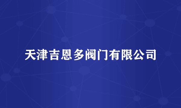 天津吉恩多阀门有限公司