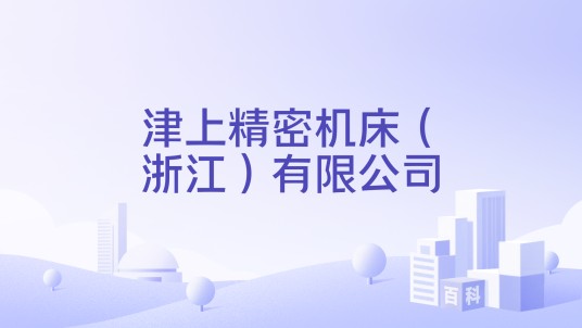津上精密机床（浙江）有限公司