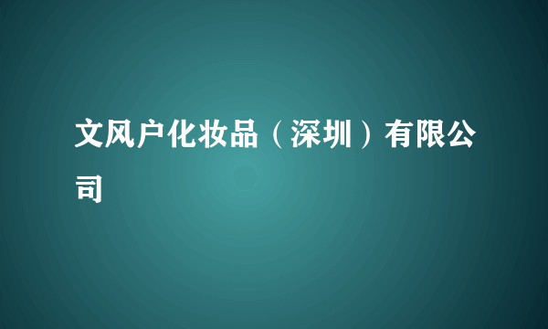 文风户化妆品（深圳）有限公司