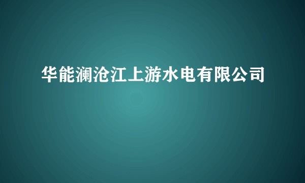 华能澜沧江上游水电有限公司