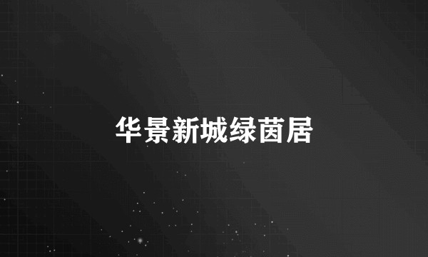 华景新城绿茵居