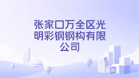 张家口万全区光明彩钢钢构有限公司