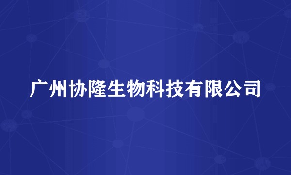 广州协隆生物科技有限公司