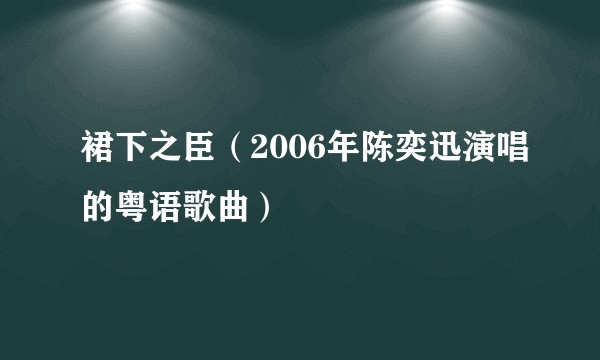 裙下之臣（2006年陈奕迅演唱的粤语歌曲）