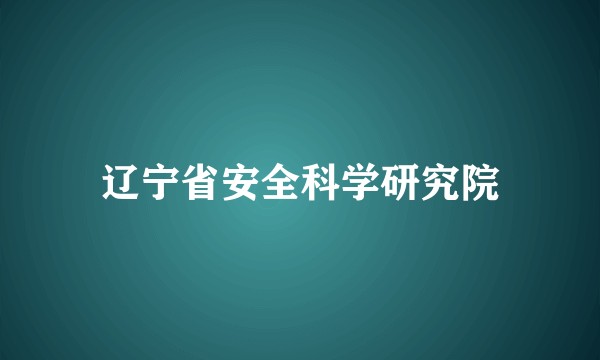 辽宁省安全科学研究院