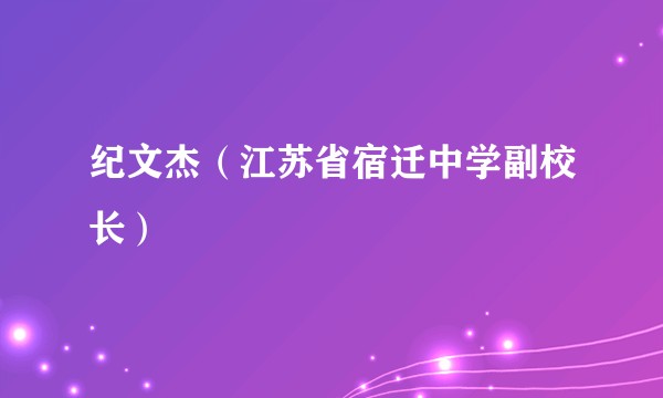 纪文杰(江苏省宿迁中学副校长)
