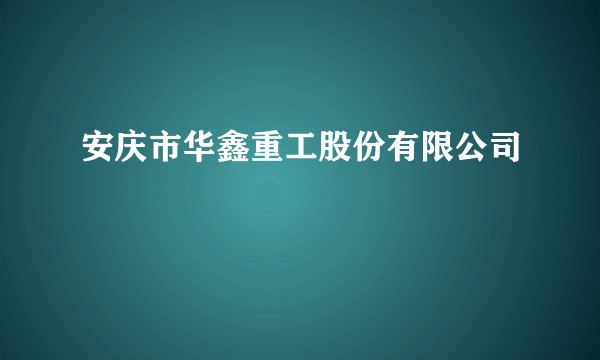 安庆市华鑫重工股份有限公司