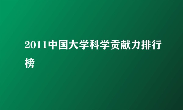 2011中国大学科学贡献力排行榜