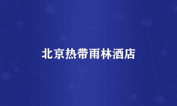 北京热带雨林酒店