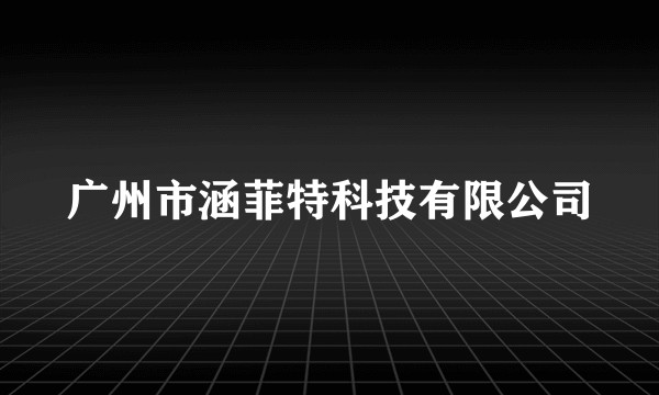 广州市涵菲特科技有限公司