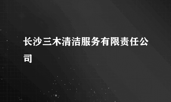 长沙三木清洁服务有限责任公司