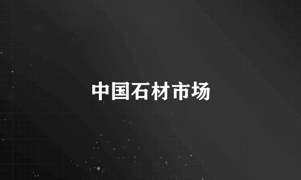 中国石材市场