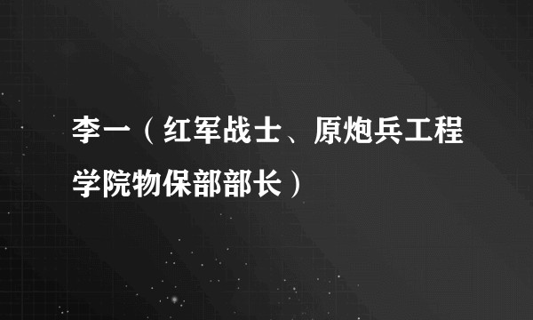 李一（红军战士、原炮兵工程学院物保部部长）