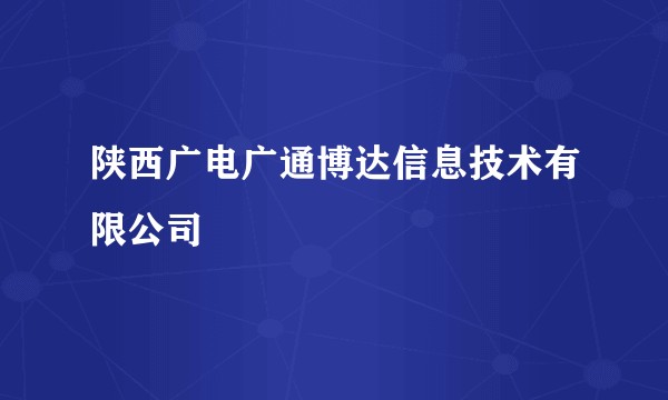 陕西广电广通博达信息技术有限公司