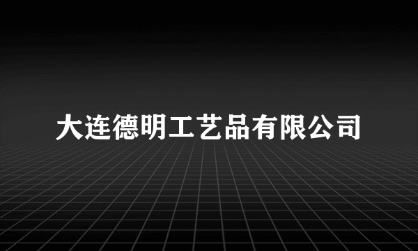 大连德明工艺品有限公司