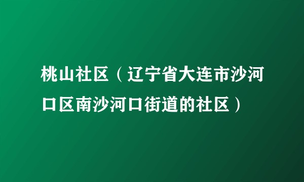 桃山社区（辽宁省大连市沙河口区南沙河口街道的社区）