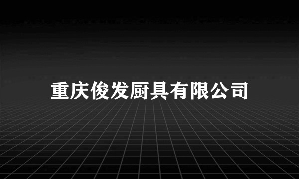 重庆俊发厨具有限公司