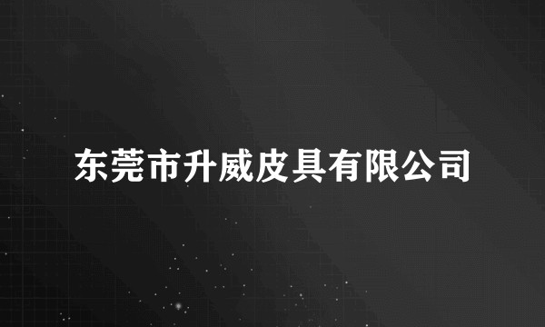 东莞市升威皮具有限公司