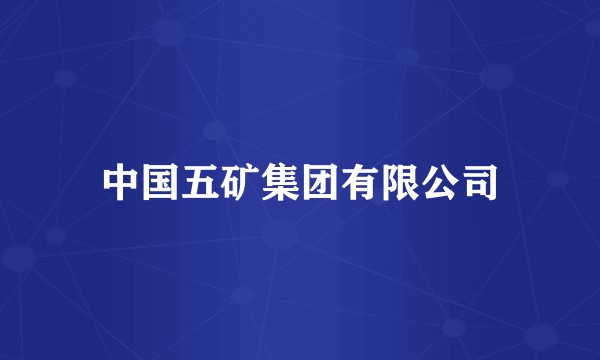 中国五矿集团有限公司