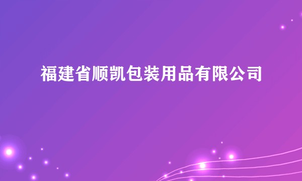 福建省顺凯包装用品有限公司